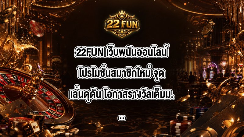 22FUN เว็บพนันออนไลน์โปรโมชั่นสมาชิกใหม่